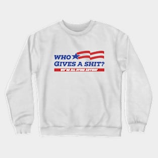 WHO GIVES A SH*T? - funny ironic election Crewneck Sweatshirt